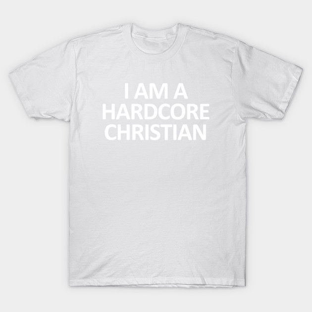 I Am a Hardcore Christian T-Shirt-TOZ